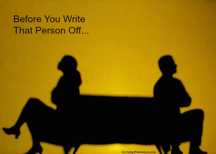 Writing a person off is so tempting when the relationship is hard.  -christyfitzwater.com