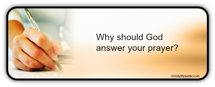 Eleven reasons God should answer you.  -christyfitzwater.com