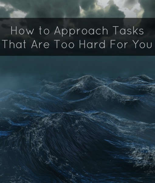 How to Approach Tasks That Are Too Hard for You  -christyfitzwater.com