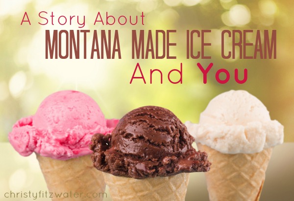 A Story about Montana-Made Ice Cream And You  -christyfitzwater.com