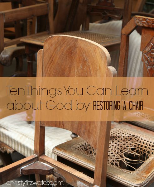Ten Things You Can Learn about God by Restoring A Chair  -christyfitzwater.com