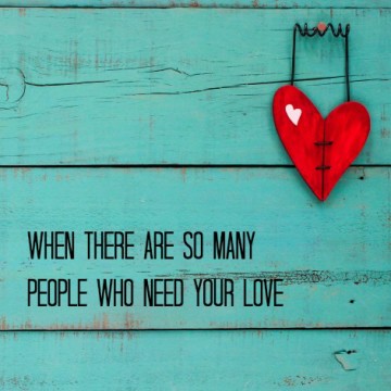 When There Are So Many People Who Need Your Love -christyfitzwater.com