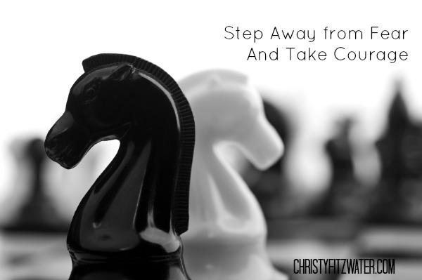 Step Away from Fear And Take Courage -christyfitzwater.com