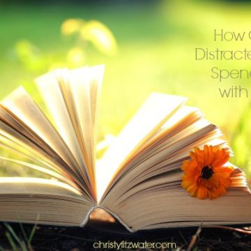 How Can A Distracted Girl Spend Time with God? -christyfitzwater.com